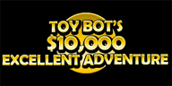 Toy Bot‘s $10,000 Excellent Adventure